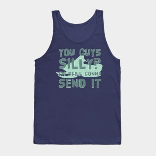 You Guys Silly? I'm Still Gonna Send It Extreme Sport Hobby Cool Gift Tank Top
